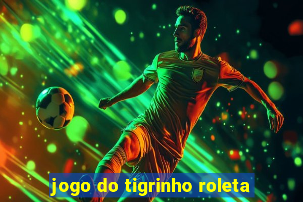 jogo do tigrinho roleta